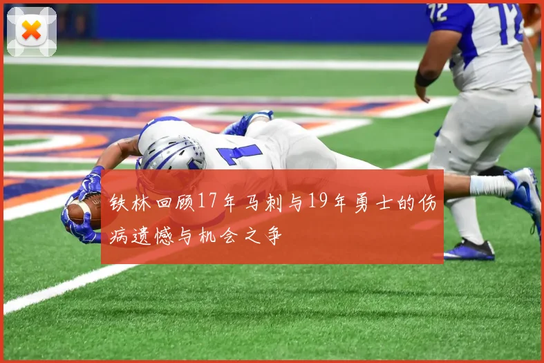 铁林回顾17年马刺与19年勇士的伤病遗憾与机会之争
